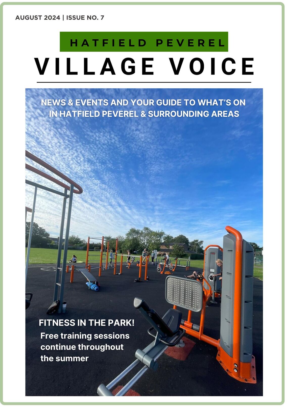 The cover of the August 2024 issue of the &quot;Hatfield Peverel Village Voice&quot; magazine features a vibrant photo of an outdoor fitness park. The equipment, including various workout machines and structures, is bright orange and grey, standing out against the dark matting and the lush green field in the background. The sky is clear and blue with wispy clouds. Several people can be seen using the equipment. The headline reads &quot;FITNESS IN THE PARK! Free training sessions continue throughout the summer,&quot; highlighting the ongoing fitness sessions available in the park. The magazine&#39;s title, &quot;Hatfield Peverel Village Voice,&quot; is prominently displayed at the top, along with the issue number and date.