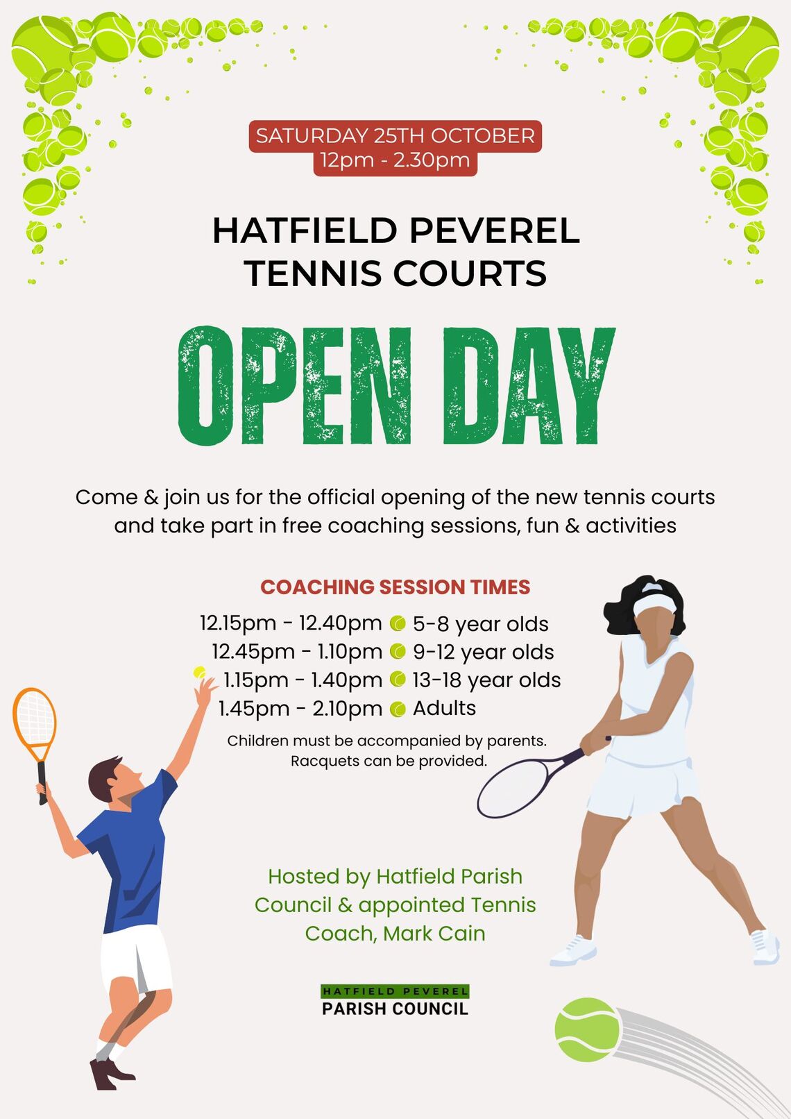 Poster for Hatfield Peverel Tennis Courts Open Day featuring graphics of tennis balls and bubbles on a white background and two tennis players taking shots. Wording reads Come &amp; join us for the official opening of the new tennis courts and take part in free coaching sessions, fun &amp; activities with coaching session times and Hosted by Hatfield Parish Council &amp; appointed Tennis Coach, Mark Cain