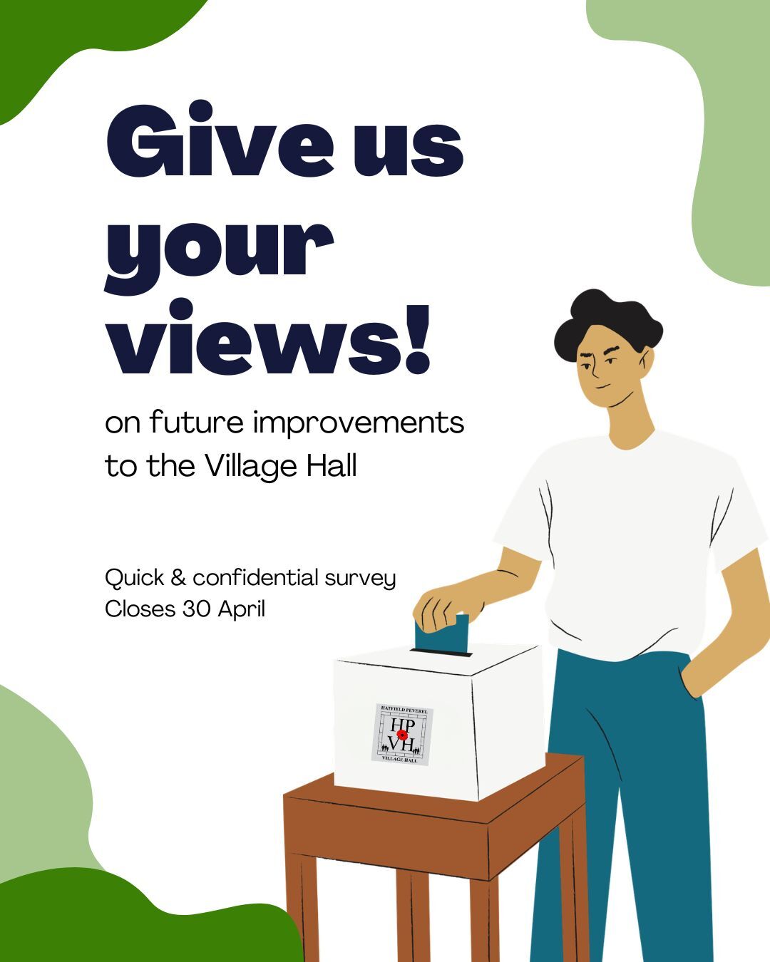 A young man in white tshirt and blue trousers stands behind a table upon which is a ballot box featuring the Hatfield Peverel Village Hall logo. He is posting his survey. Text reads Give us your views on future imporvements to the Village Hall.