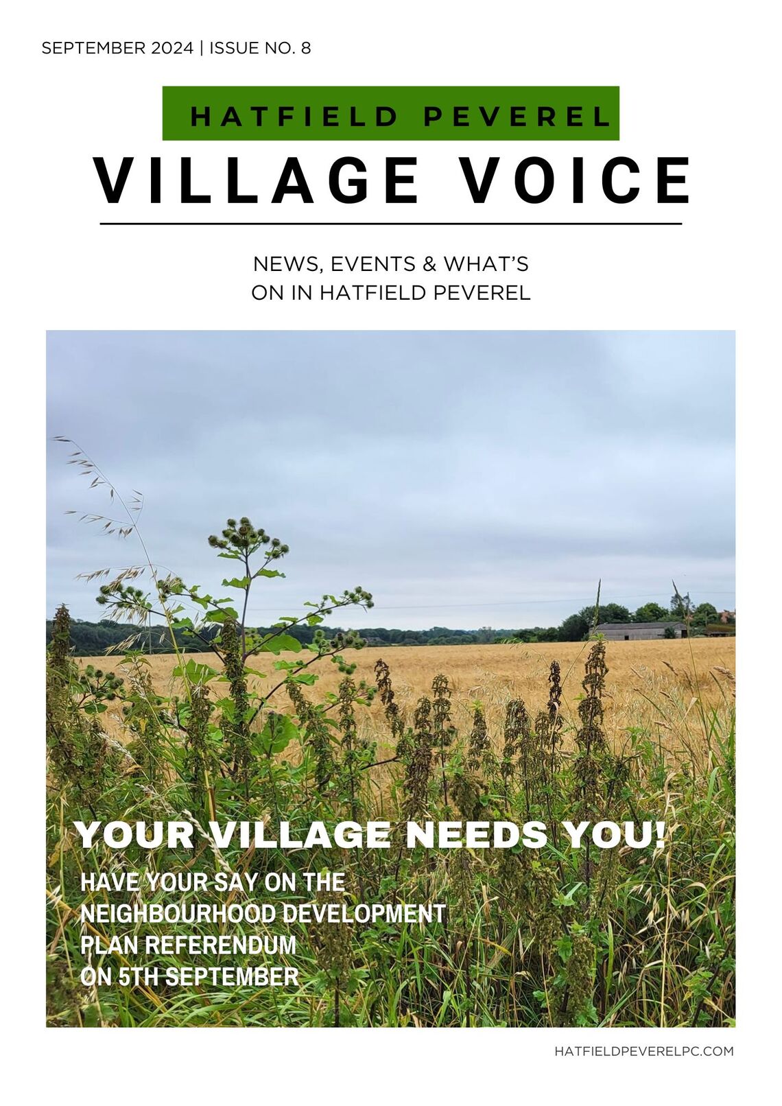 The image is the front cover of a newsletter titled &quot;Hatfield Peverel Village Voice.&quot; It is the September 2024 issue, numbered as Issue No. 8. The cover features a large photograph of a rural landscape, showcasing a field with tall grass and some plants in the foreground under a cloudy sky. The main headline reads, &quot;Your Village Needs You!&quot; followed by a call to action for residents to participate in the Neighbourhood Development Plan referendum on the 5th of September. The bottom of the cover includes a small website URL: &quot;hatfieldpeverelpc.com.&quot;